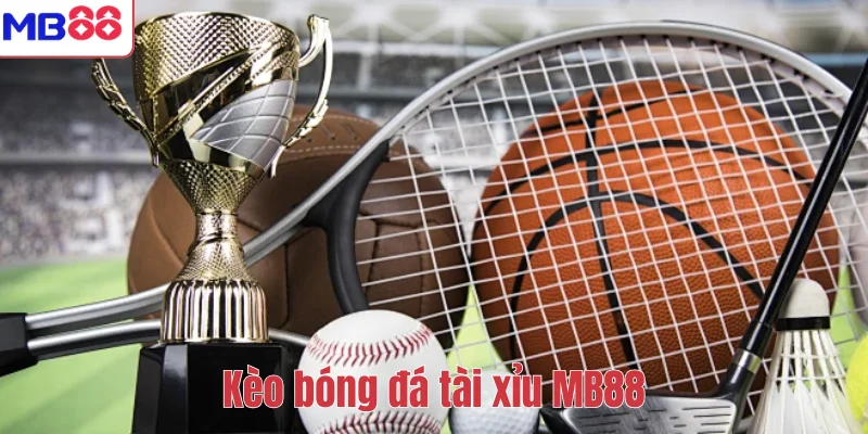 Kèo bóng đá tài xỉu MB88